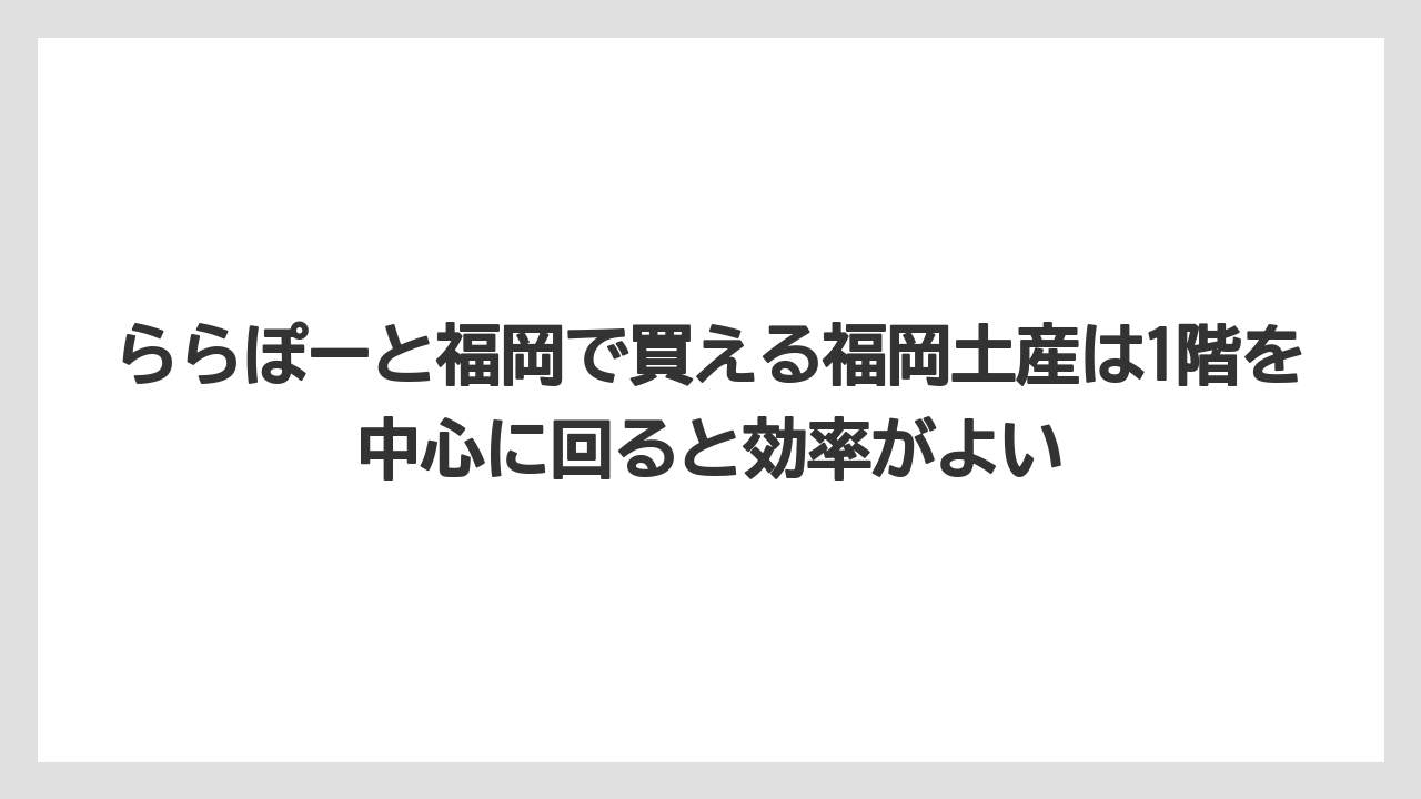 【リゾート】【宿泊】【旅】ららぽーと福岡で買える福岡土産は1階を中心に回ると効率がよい