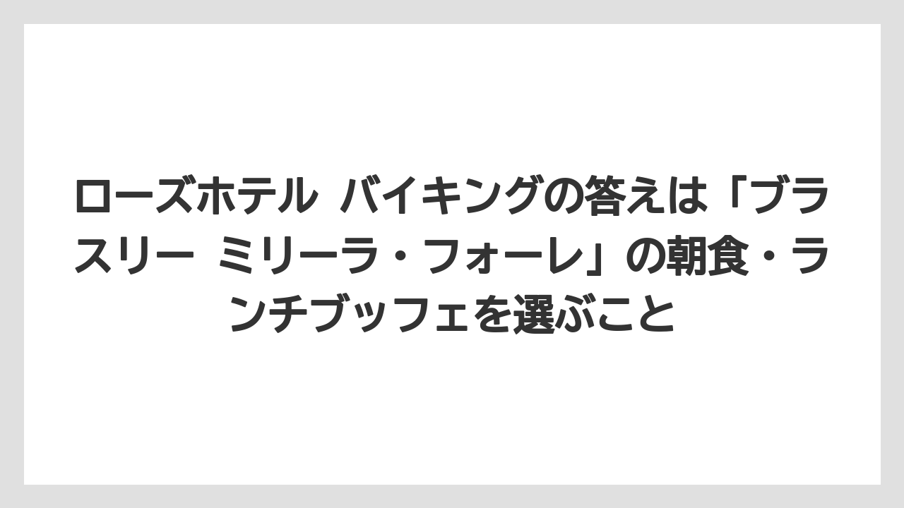 【リゾート】【宿泊】【旅】ローズホテル バイキングの答えは「ブラスリー ミリーラ・フォーレ」の朝食・ランチブッフェを選ぶこと