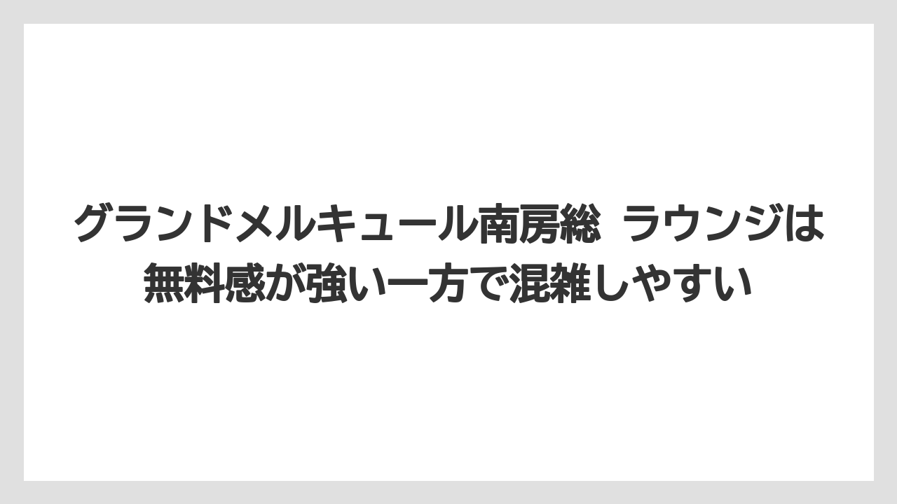 【リゾート】【宿泊】【旅】グランドメルキュール南房総 ラウンジは無料感が強い一方で混雑しやすい