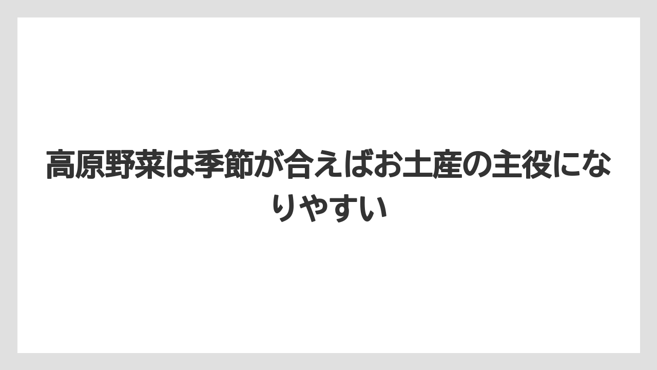 【リゾート】【宿泊】【旅】高原野菜は季節が合えばお土産の主役になりやすい