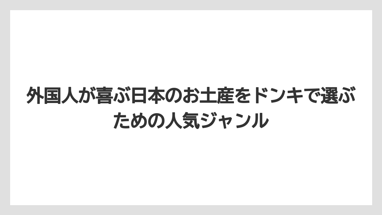 外国人が喜ぶ日本のお土産をドンキで選ぶための人気ジャンル