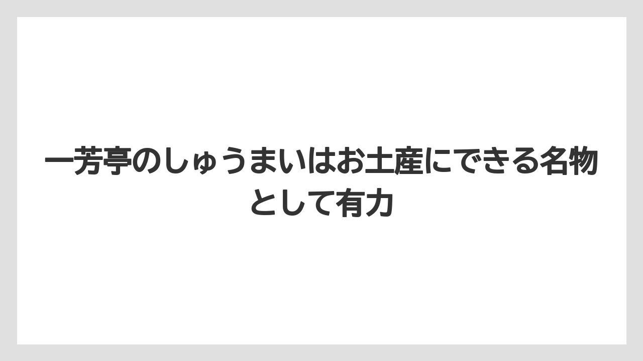 【リゾート】【宿泊】【旅】一芳亭のしゅうまいはお土産にできる名物として有力