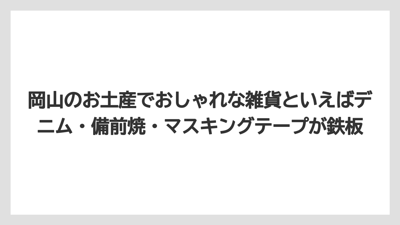 【リゾート】【宿泊】【旅】岡山のお土産でおしゃれな雑貨といえばデニム・備前焼・マスキングテープが鉄板
