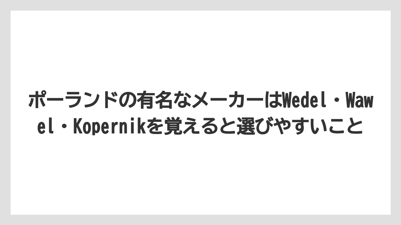 【リゾート】【宿泊】【旅】ポーランドの有名なメーカーはWedel・Wawel・Kopernikを覚えると選びやすいこと