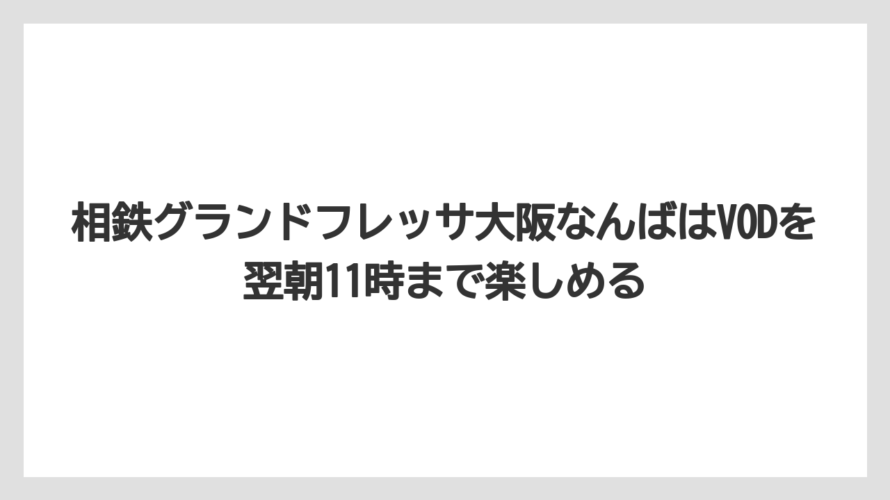 【リゾート】【宿泊】【旅】相鉄グランドフレッサ大阪なんばはVODを翌朝11時まで楽しめる