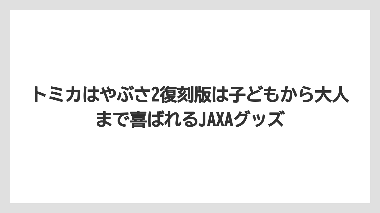 【リゾート】【宿泊】【旅】トミカはやぶさ2復刻版は子どもから大人まで喜ばれるJAXAグッズ