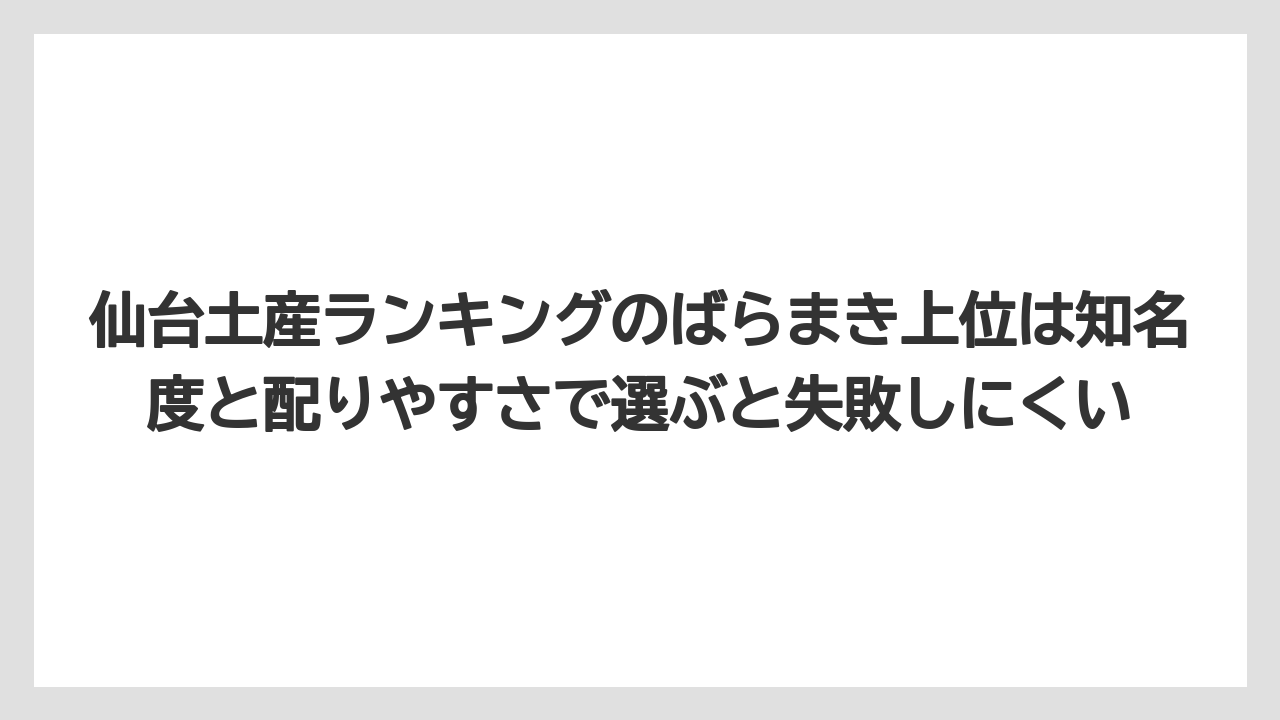 【リゾート】【宿泊】【旅】仙台土産ランキングのばらまき上位は知名度と配りやすさで選ぶと失敗しにくい