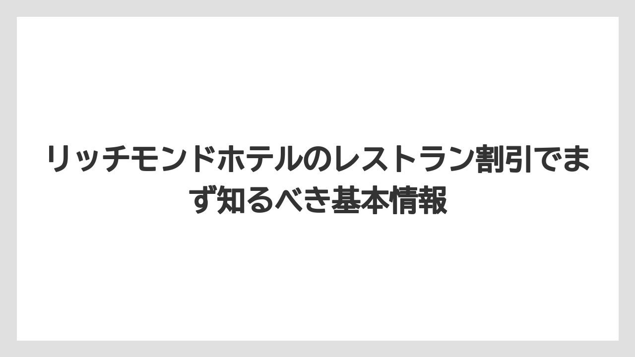 リッチモンドホテルのレストラン割引でまず知るべき基本情報