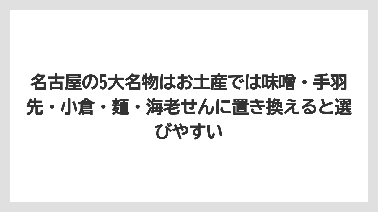 【リゾート】【宿泊】【旅】名古屋の5大名物はお土産では味噌・手羽先・小倉・麺・海老せんに置き換えると選びやすい