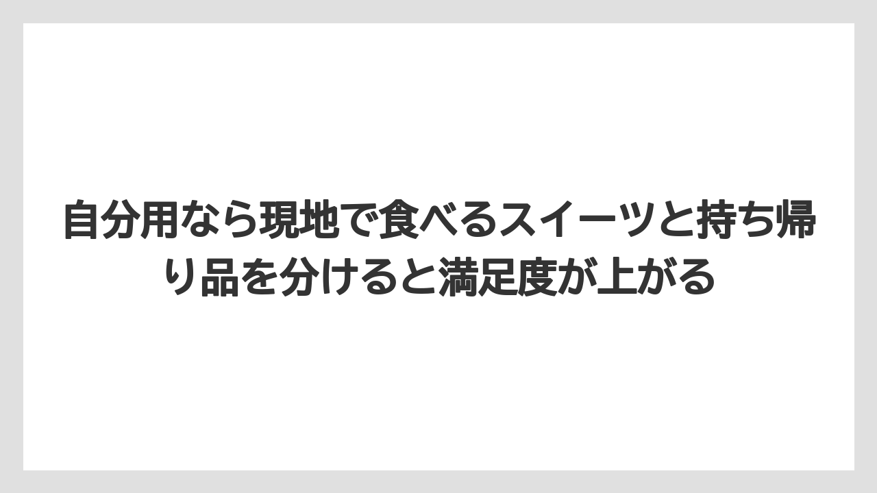 【リゾート】【宿泊】【旅】自分用なら現地で食べるスイーツと持ち帰り品を分けると満足度が上がる