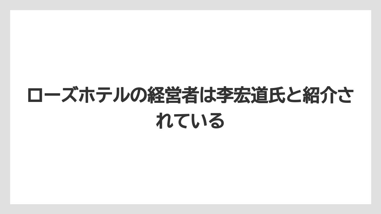 【リゾート】【宿泊】【旅】ローズホテルの経営者は李宏道氏と紹介されている