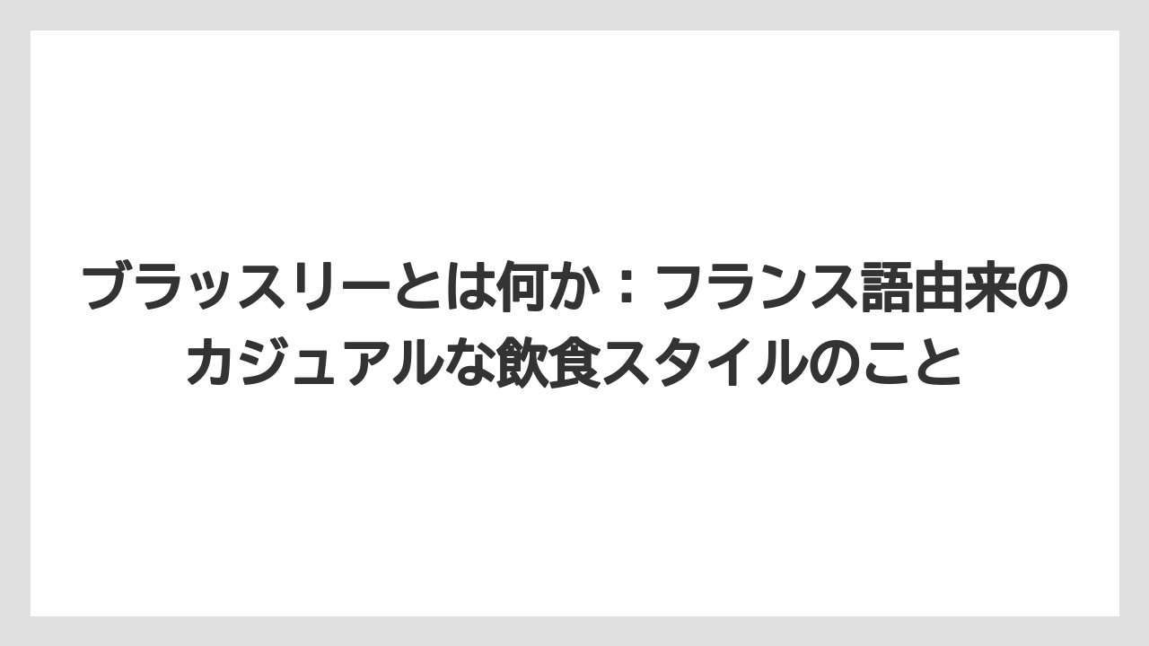 【リゾート】【宿泊】【旅】ブラッスリーとは何か：フランス語由来のカジュアルな飲食スタイルのこと