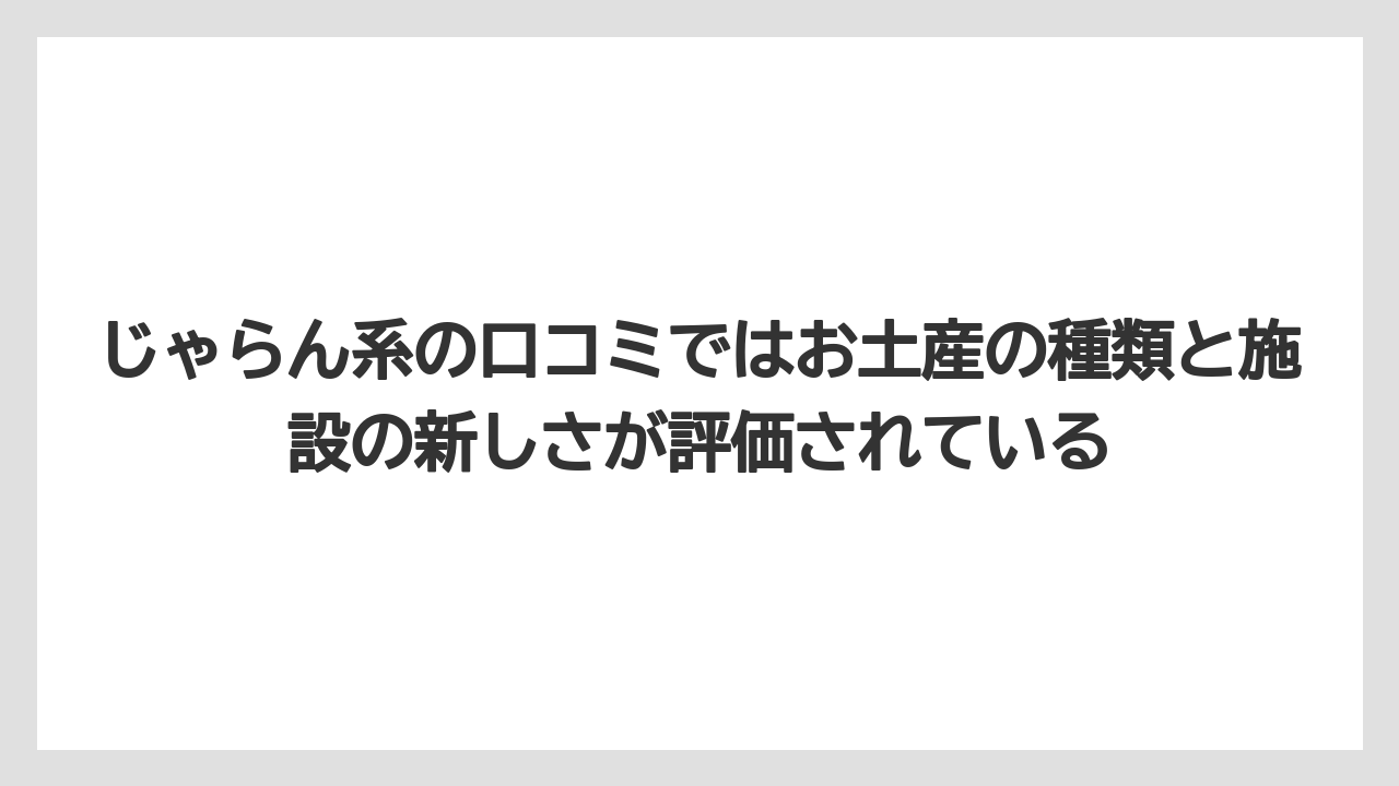 【リゾート】【宿泊】【旅】じゃらん系の口コミではお土産の種類と施設の新しさが評価されている