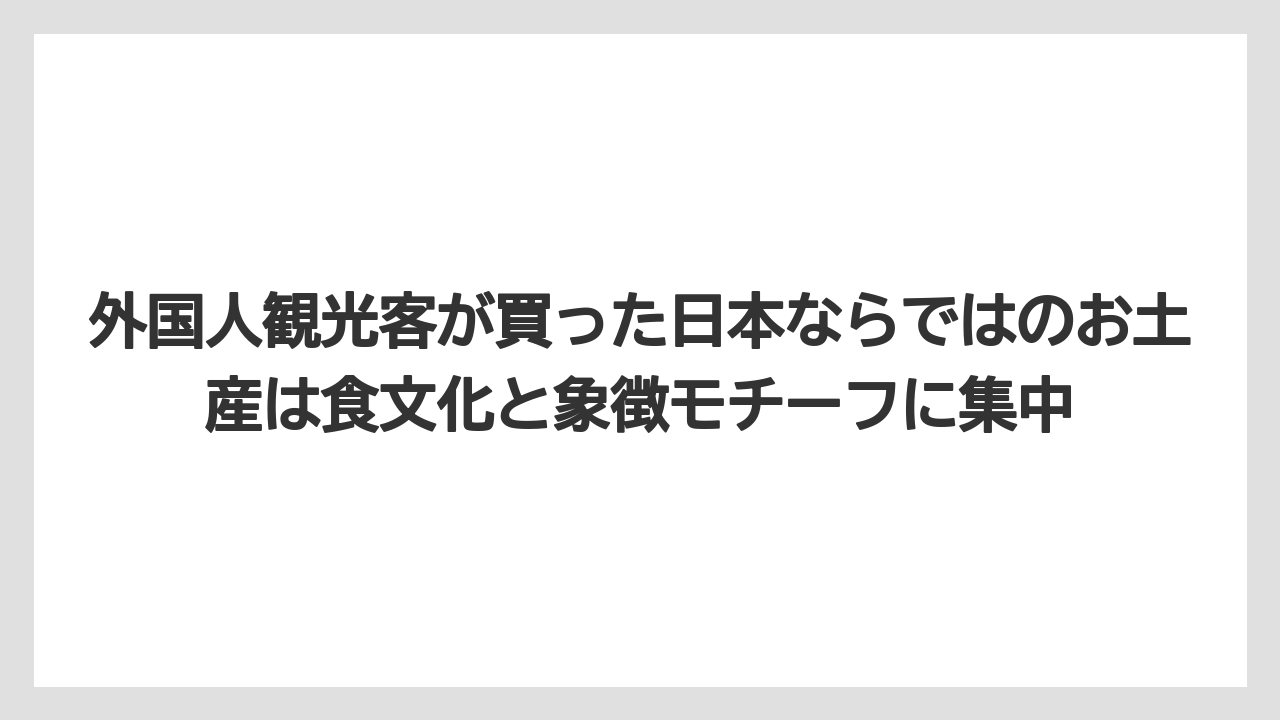 【リゾート】【宿泊】【旅】外国人観光客が買った日本ならではのお土産は食文化と象徴モチーフに集中