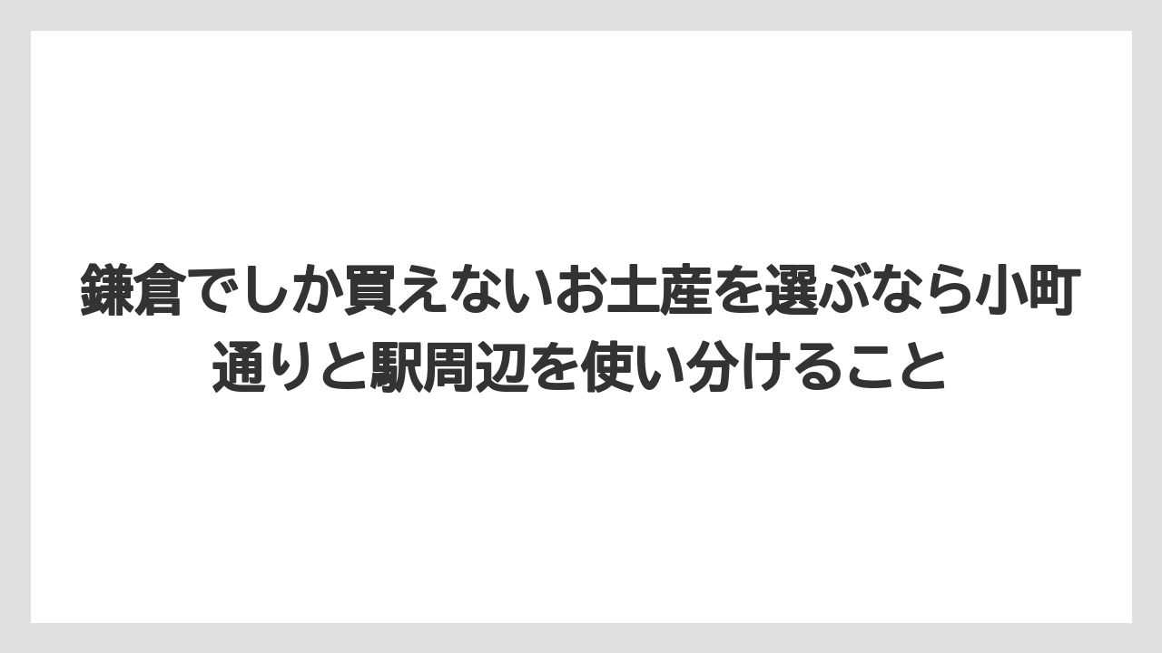 【リゾート】【宿泊】【旅】鎌倉でしか買えないお土産を選ぶなら小町通りと駅周辺を使い分けること