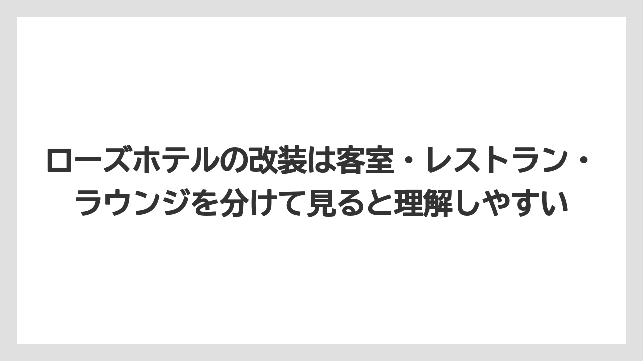 【リゾート】【宿泊】【旅】ローズホテルの改装は客室・レストラン・ラウンジを分けて見ると理解しやすい