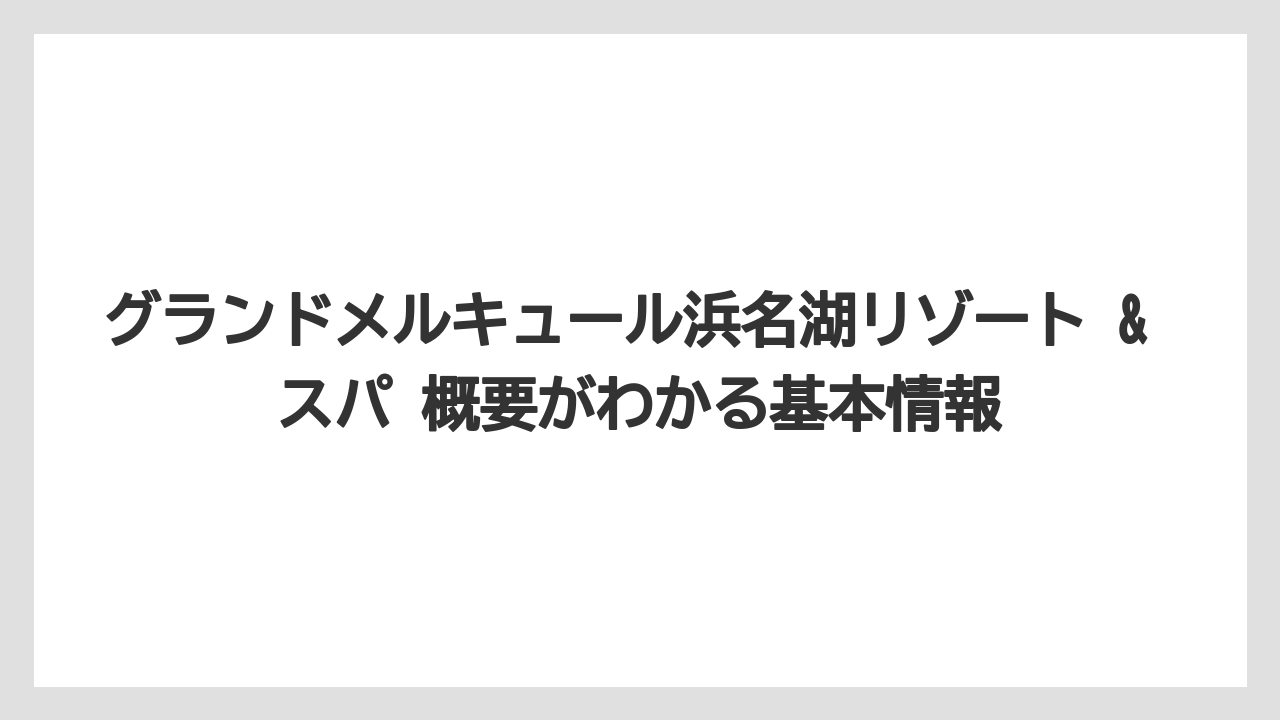 グランドメルキュール浜名湖リゾート & スパ 概要がわかる基本情報