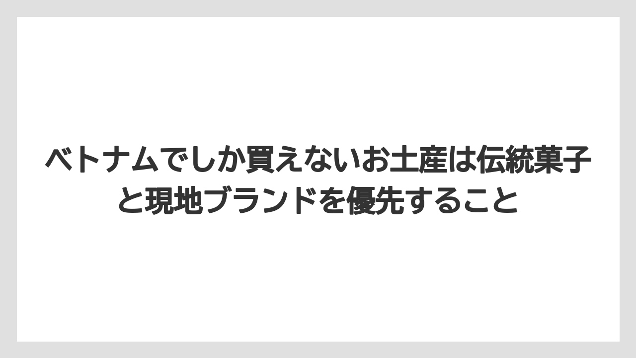 【リゾート】【宿泊】【旅】ベトナムでしか買えないお土産は伝統菓子と現地ブランドを優先すること