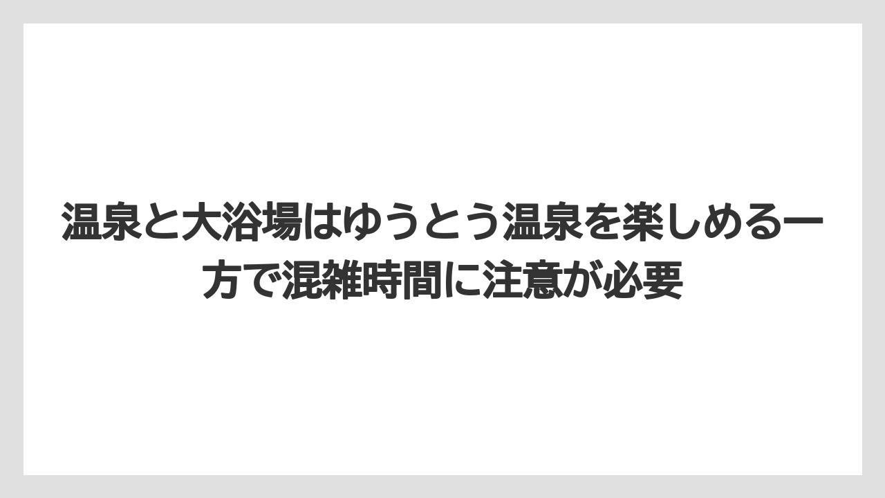 【リゾート】【国内旅行】【宿泊】【旅】温泉と大浴場はゆうとう温泉を楽しめる一方で混雑時間に注意が必要