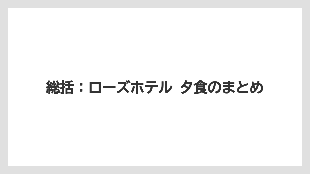 【リゾート】【宿泊】【旅】総括：ローズホテル 夕食のまとめ