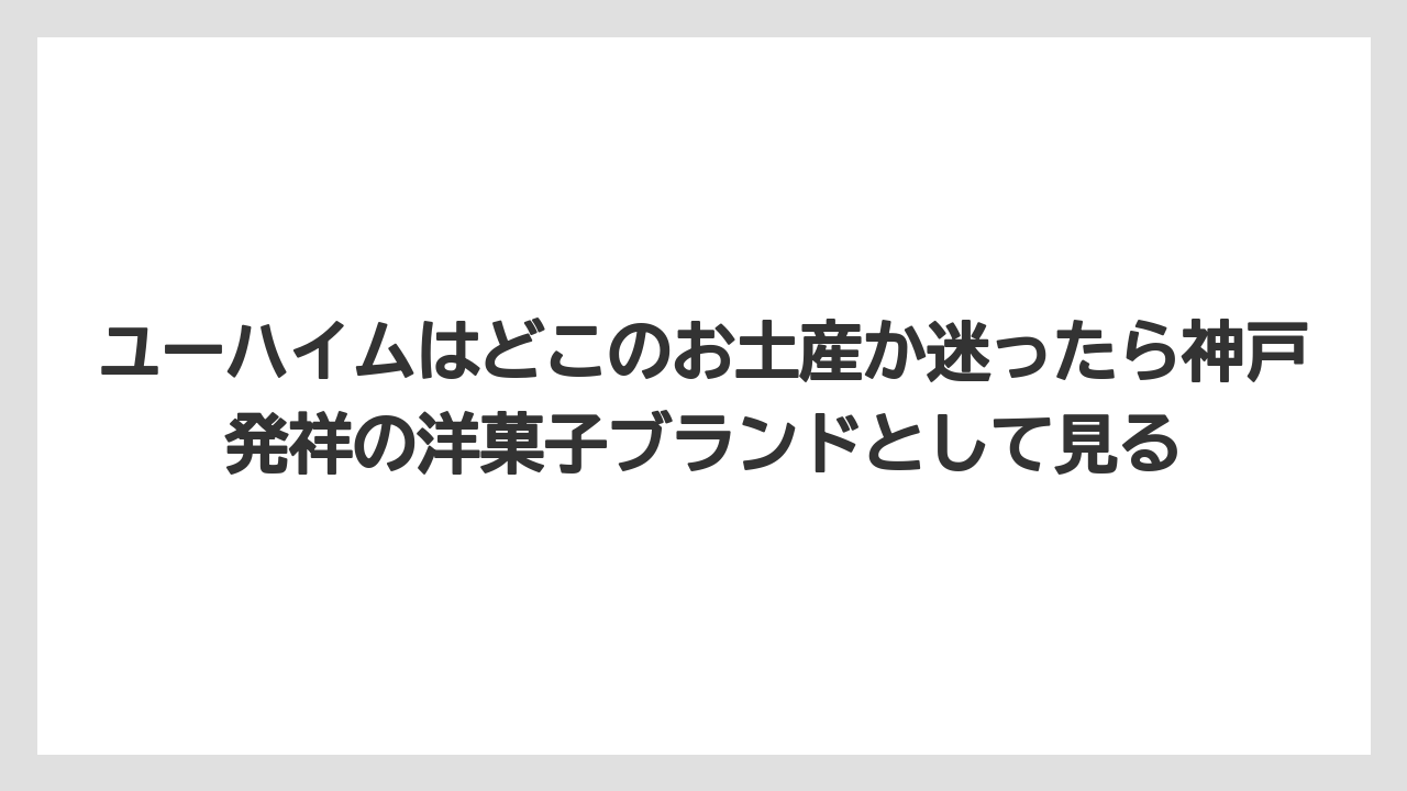 【リゾート】【宿泊】【旅】ユーハイムはどこのお土産か迷ったら神戸発祥の洋菓子ブランドとして見る