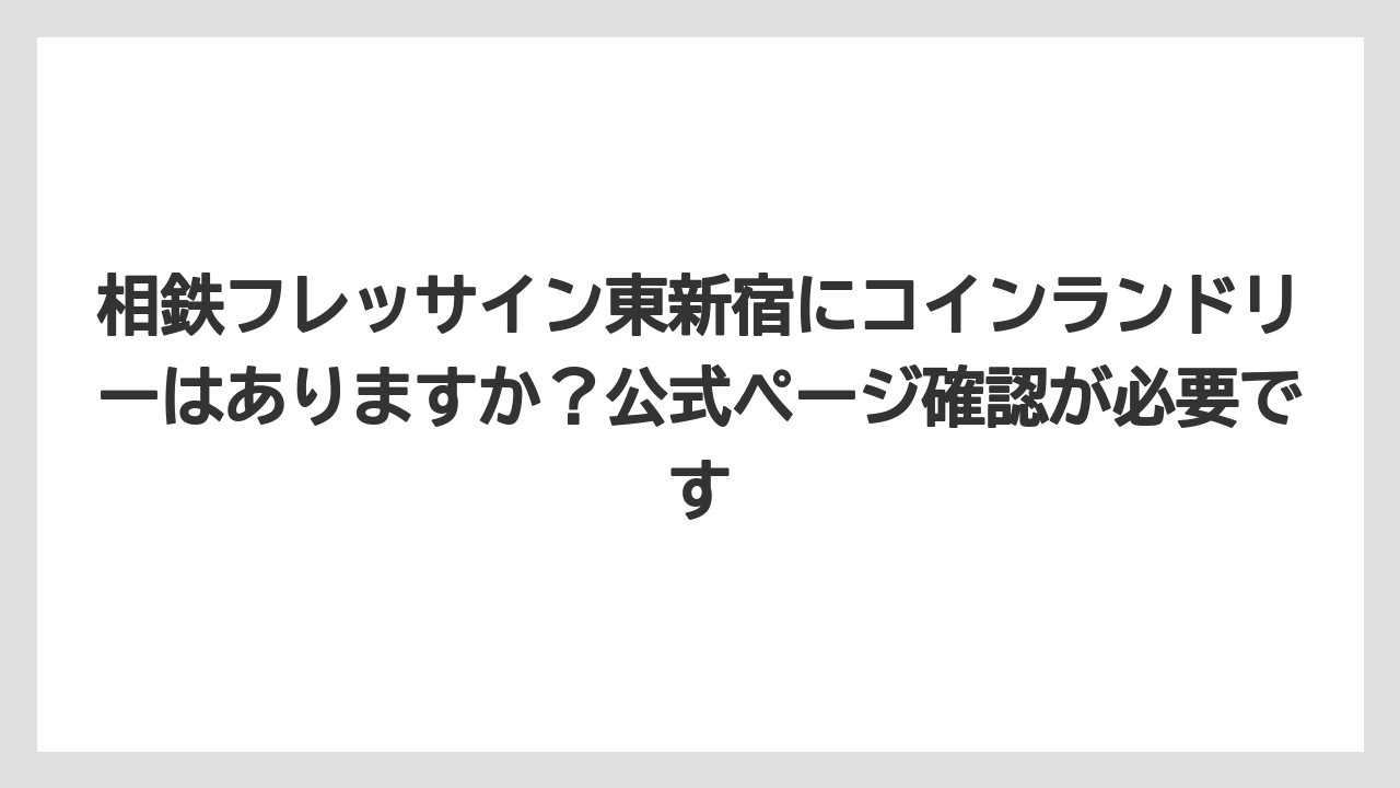 【リゾート】【宿泊】【旅】相鉄フレッサイン東新宿にコインランドリーはありますか?公式ページ確認が必要です