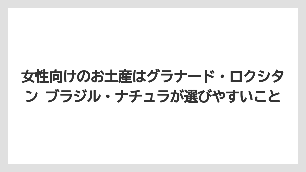 【リゾート】【宿泊】【旅】女性向けのお土産はグラナード・ロクシタン ブラジル・ナチュラが選びやすいこと