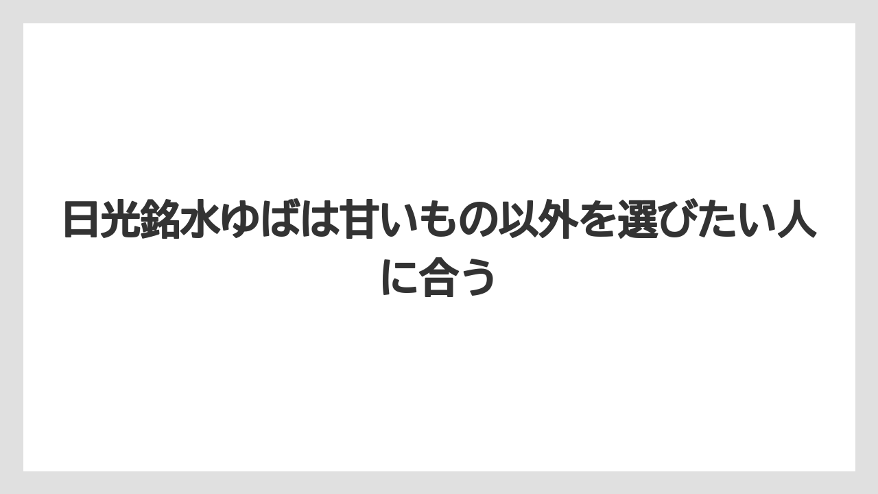 【リゾート】【宿泊】【旅】日光銘水ゆばは甘いもの以外を選びたい人に合う