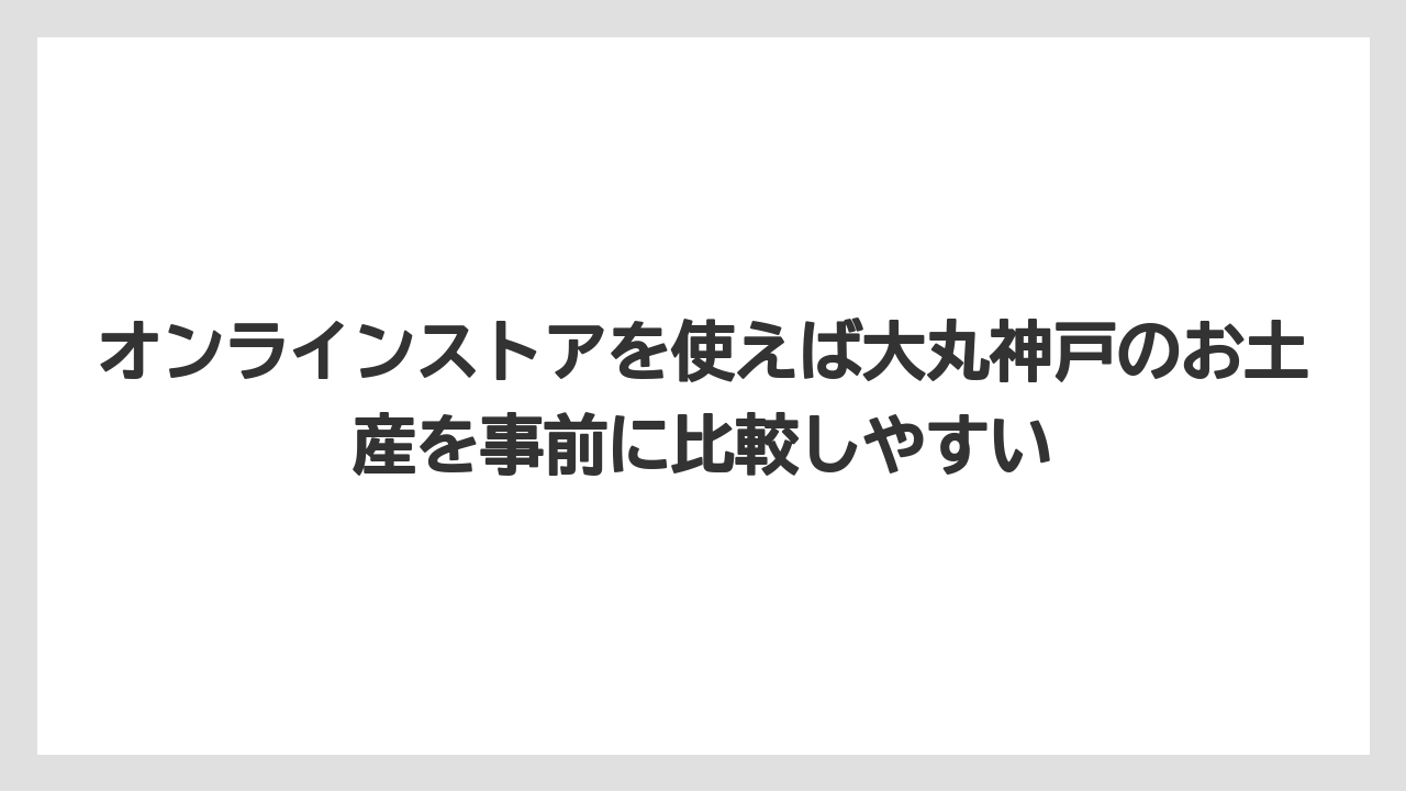【リゾート】【宿泊】【旅】オンラインストアを使えば大丸神戸のお土産を事前に比較しやすい