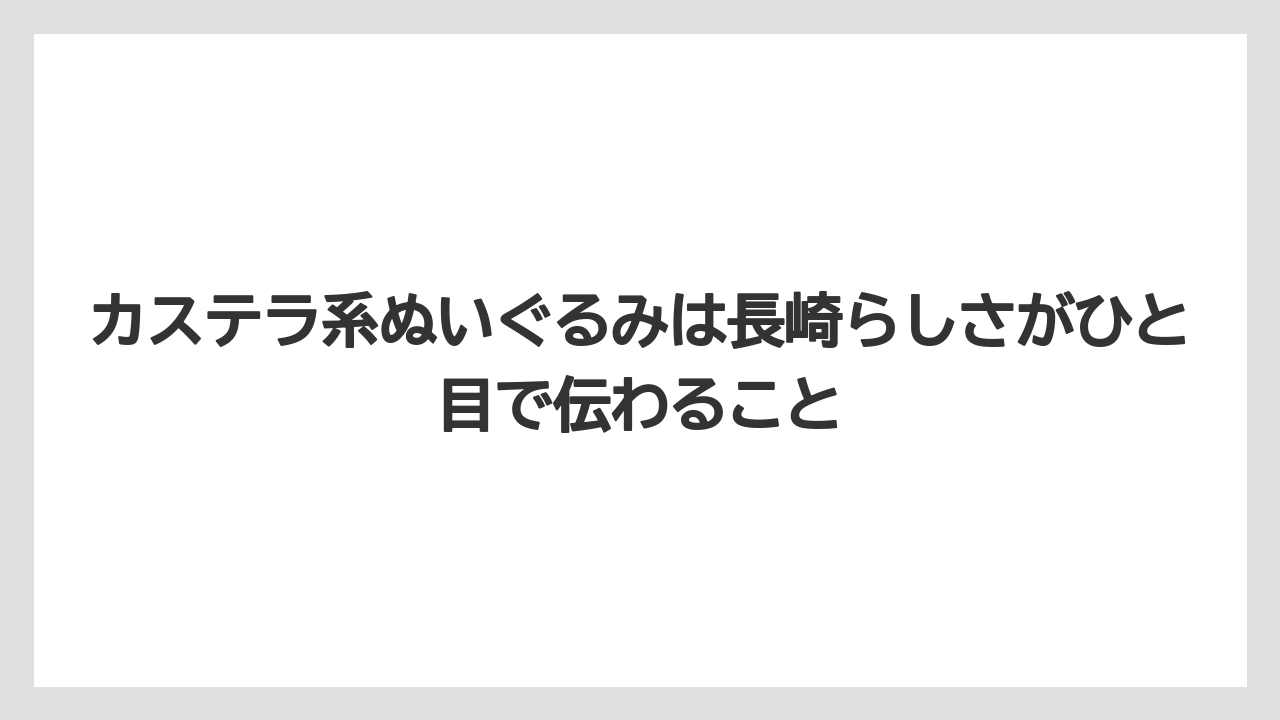 【リゾート】【宿泊】【旅】カステラ系ぬいぐるみは長崎らしさがひと目で伝わること