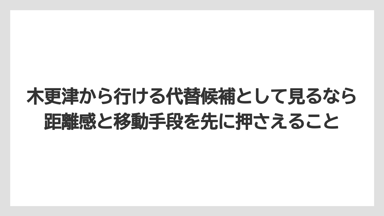 【リゾート】【宿泊】【旅】木更津から行ける代替候補として見るなら距離感と移動手段を先に押さえること