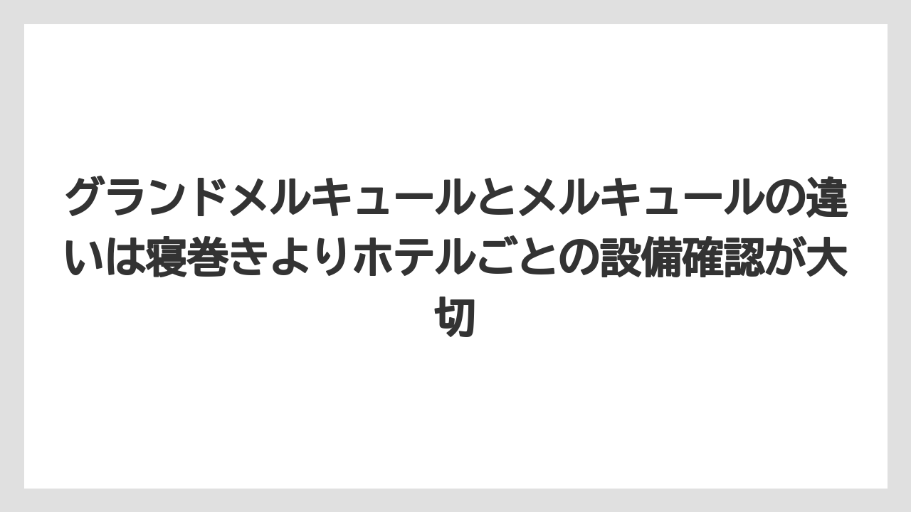 【リゾート】【宿泊】【旅】グランドメルキュールとメルキュールの違いは寝巻きよりホテルごとの設備確認が大切