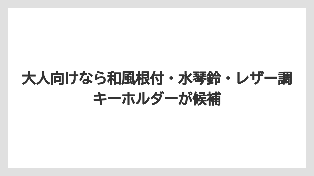 【リゾート】【宿泊】【旅】大人向けなら和風根付・水琴鈴・レザー調キーホルダーが候補