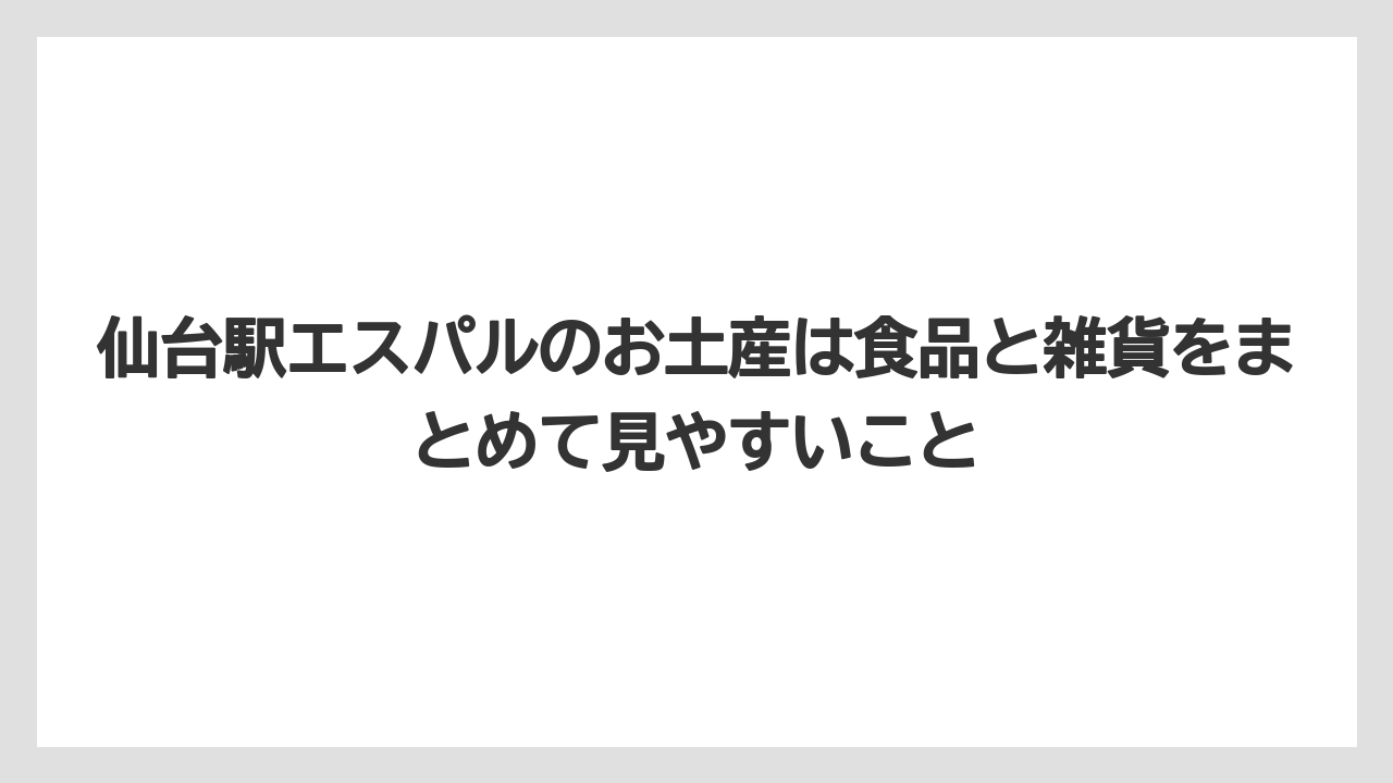 【リゾート】【宿泊】【旅】仙台駅エスパルのお土産は食品と雑貨をまとめて見やすいこと