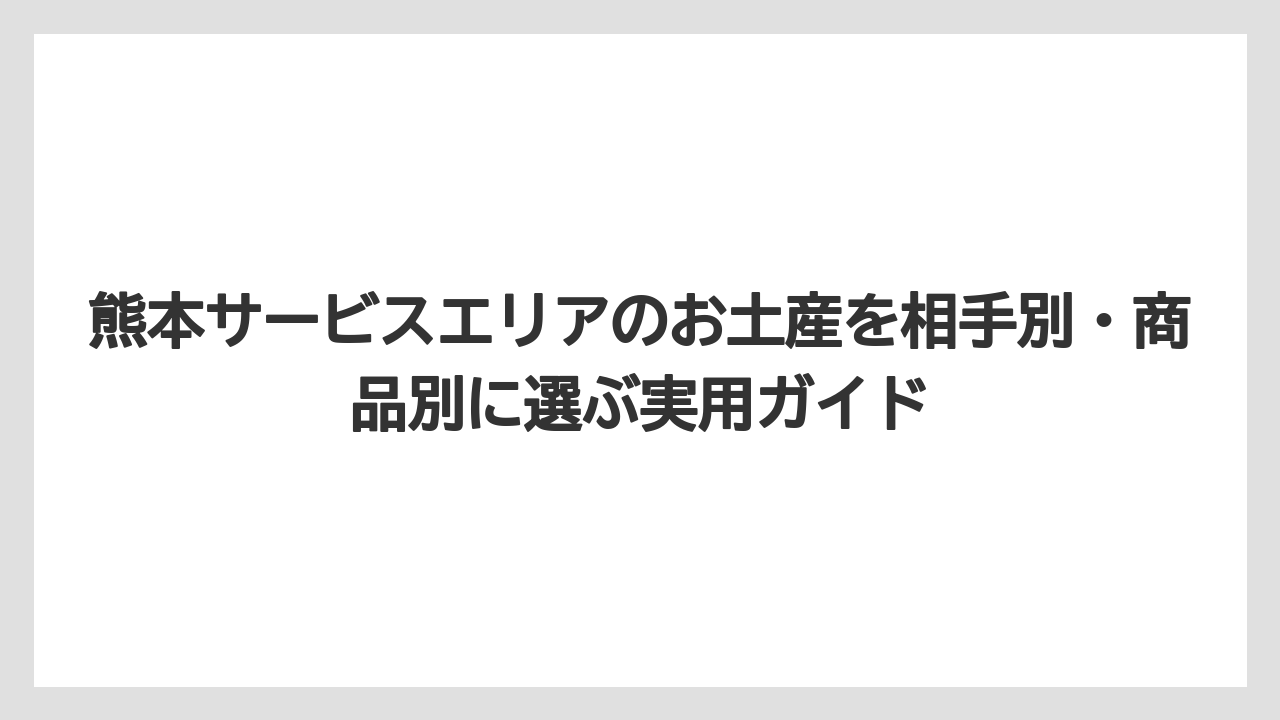【リゾート】【宿泊】【旅】熊本サービスエリアのお土産をAI回答だけで選ばず上下線の違いを見ること
