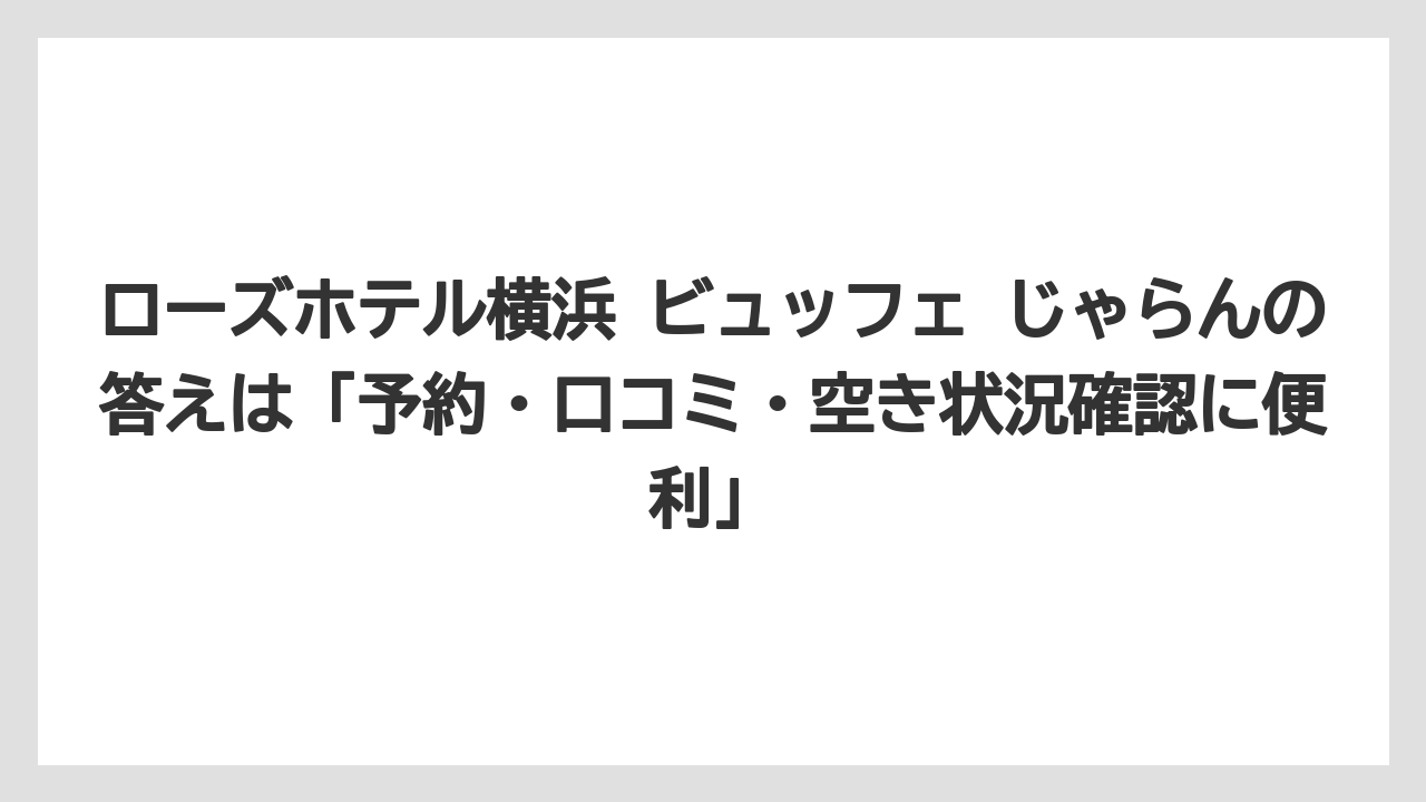 【リゾート】【宿泊】【旅】ローズホテル横浜 ビュッフェ じゃらんの答えは「予約・口コミ・空き状況確認に便利」