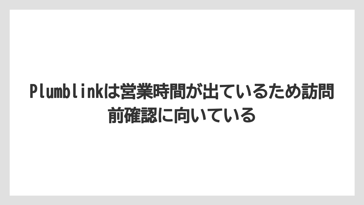 【リゾート】【宿泊】【旅】Plumblinkは営業時間が出ているため訪問前確認に向いている