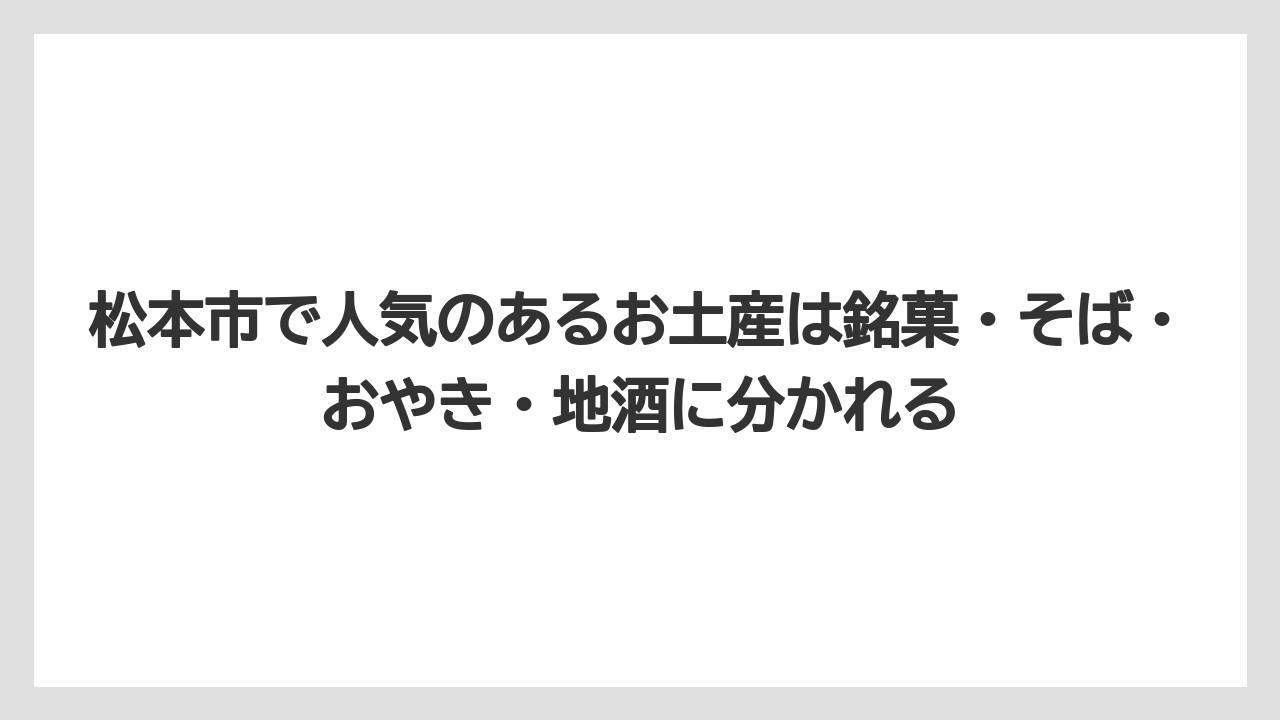 【リゾート】【宿泊】【旅】松本市で人気のあるお土産は銘菓・そば・おやき・地酒に分かれる