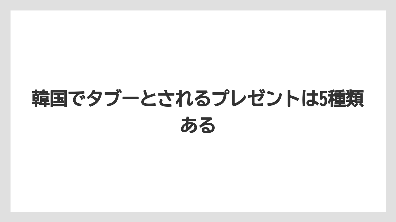 【リゾート】【宿泊】【旅】韓国でタブーとされるプレゼントは5種類ある