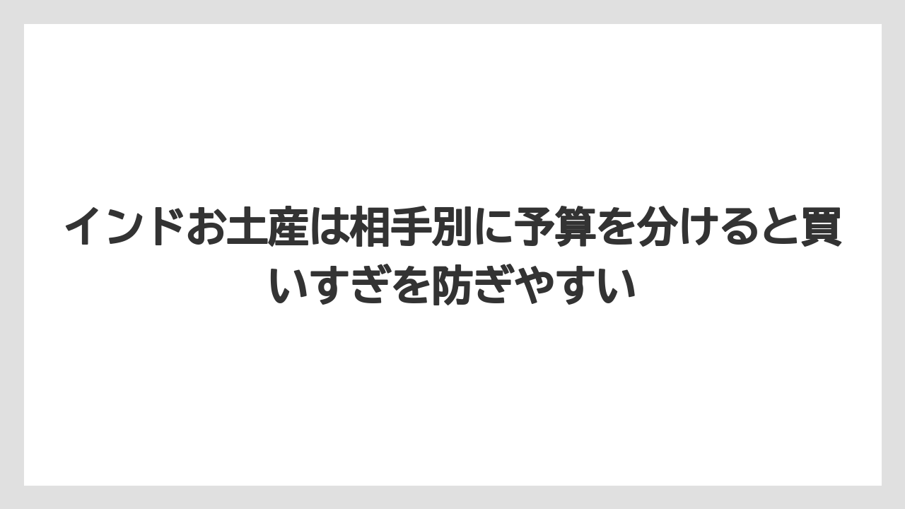 【リゾート】【宿泊】【旅】インドお土産は相手別に予算を分けると買いすぎを防ぎやすい