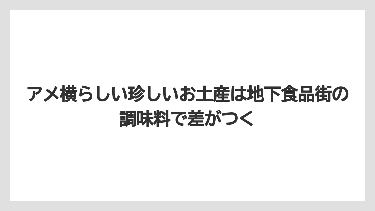 【リゾート】【宿泊】【旅】アメ横らしい珍しいお土産は地下食品街の調味料で差がつく