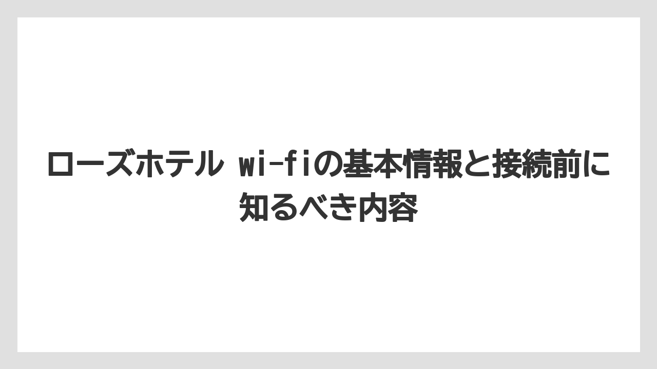 ローズホテル wi-fiの基本情報と接続前に知るべき内容