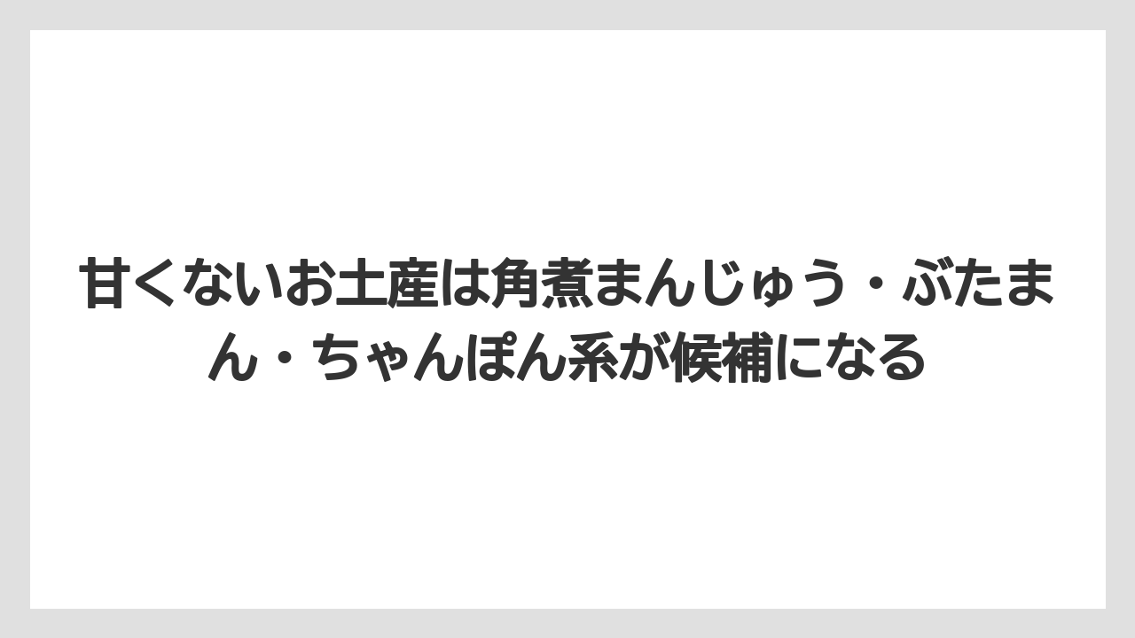 【リゾート】【宿泊】【旅】甘くないお土産は角煮まんじゅう・ぶたまん・ちゃんぽん系が候補になる