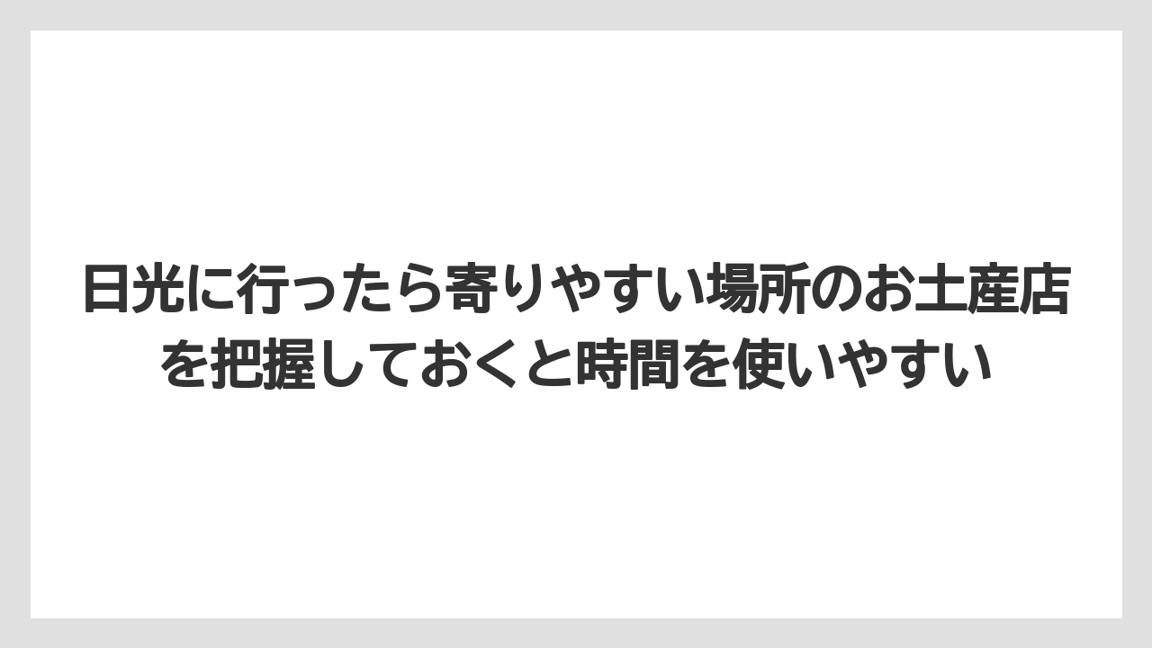 【リゾート】【宿泊】【旅】日光に行ったら寄りやすい場所のお土産店を把握しておくと時間を使いやすい