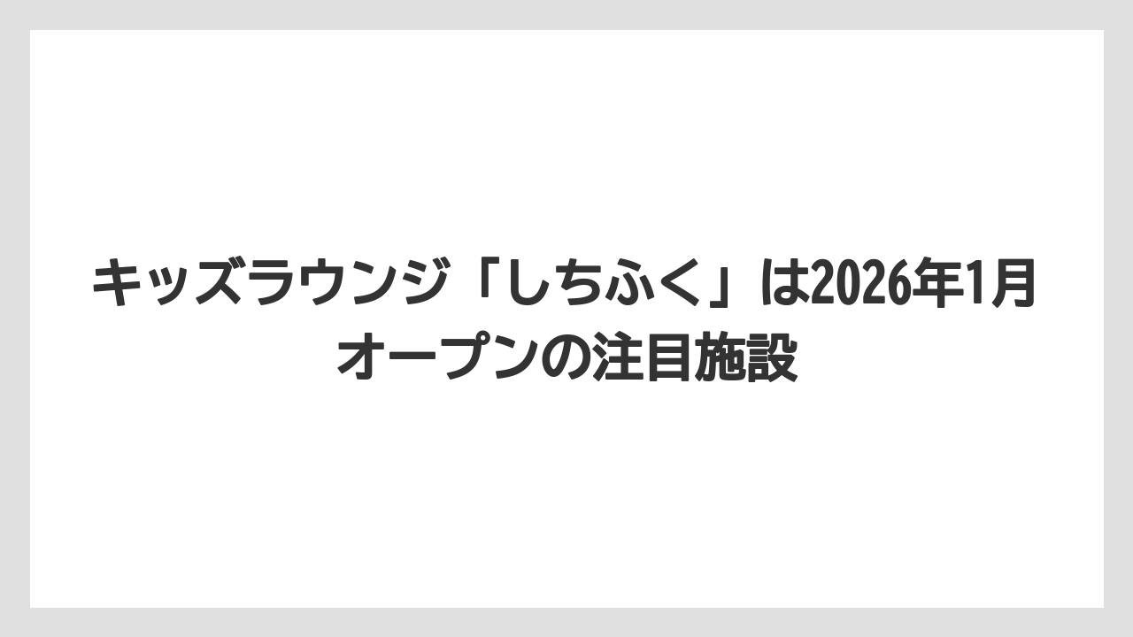 【リゾート】【宿泊】【旅】キッズラウンジ「しちふく」は2026年1月オープンの注目施設