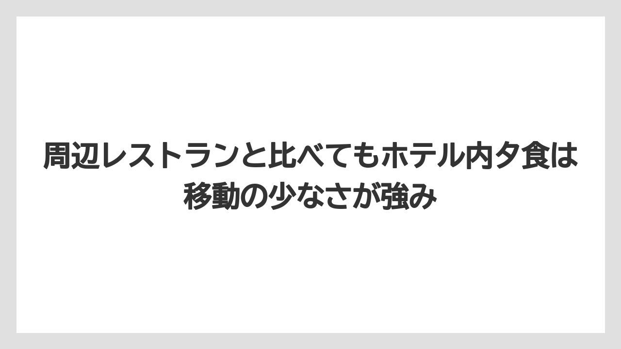 【リゾート】【宿泊】【旅】周辺レストランと比べてもホテル内夕食は移動の少なさが強み