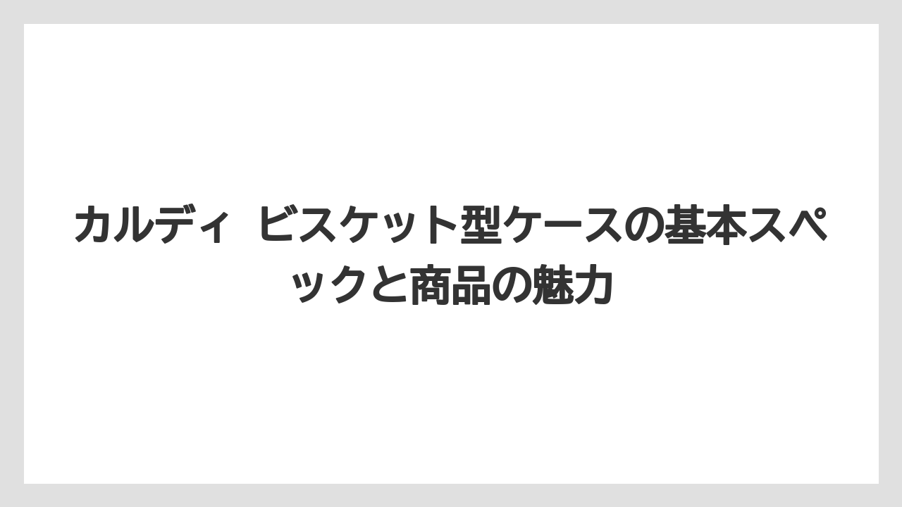 カルディ ビスケット型ケースの基本スペックと商品の魅力