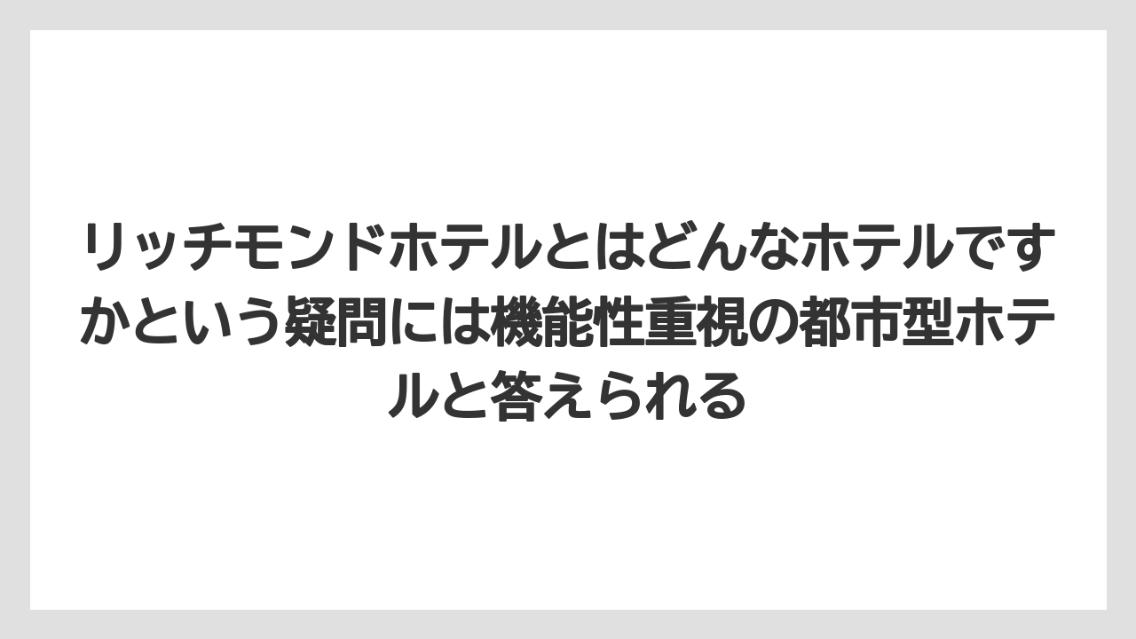 【リゾート】【宿泊】【旅】【東横イン】【楽天トラベル】リッチモンドホテルとはどんなホテルですかという疑問には機能性重視の都市型ホテルと答えられる