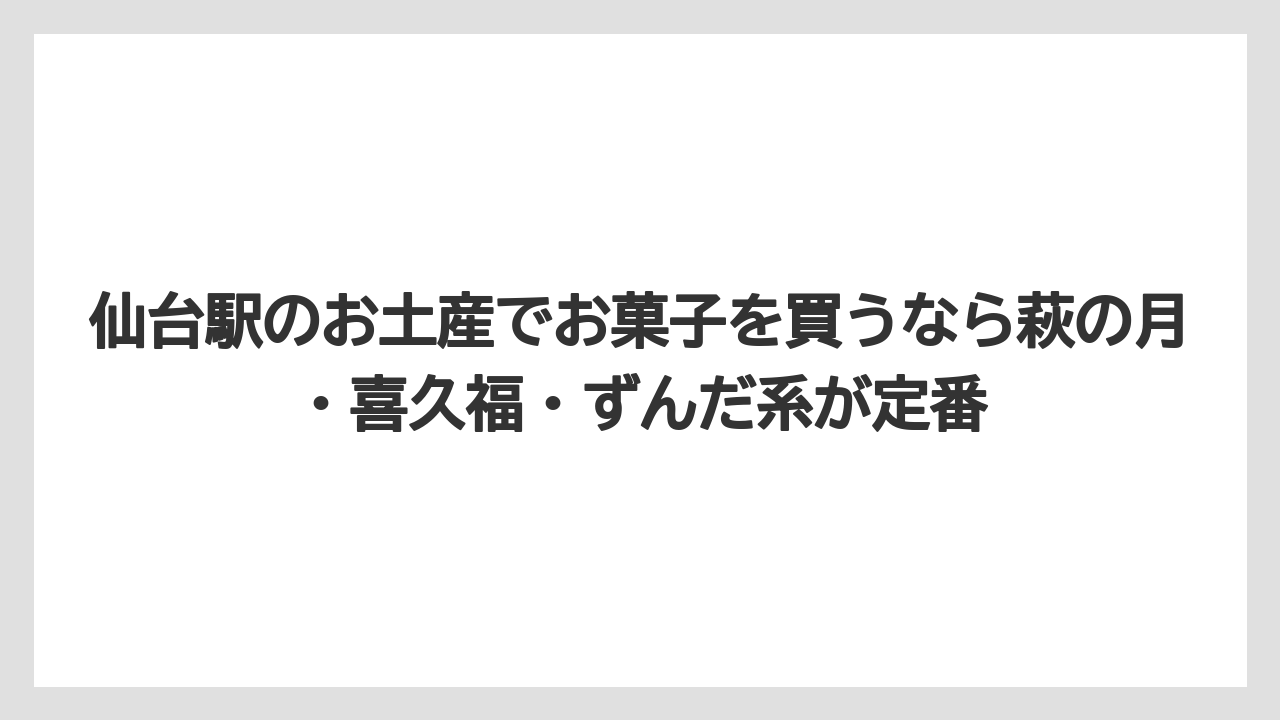 【リゾート】【宿泊】【旅】仙台駅のお土産でお菓子を買うなら萩の月・喜久福・ずんだ系が定番