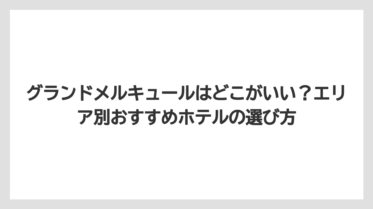 【リゾート】【国内旅行】【宿泊】【旅】【楽天トラベル】グランドメルキュールはどこがいい？エリア別おすすめホテルの選び方